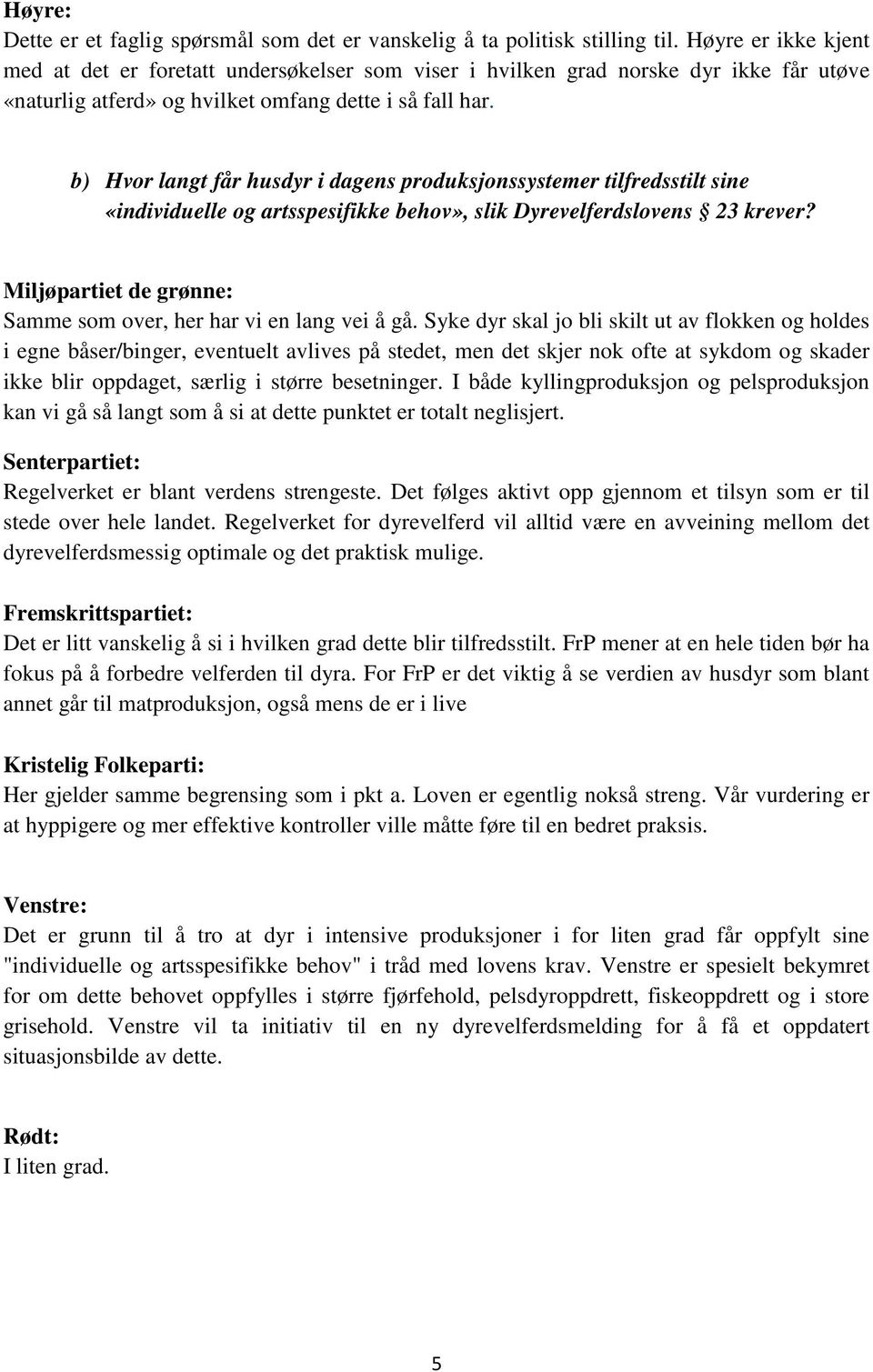 b) Hvor langt får husdyr i dagens produksjonssystemer tilfredsstilt sine «individuelle og artsspesifikke behov», slik Dyrevelferdslovens 23 krever? Samme som over, her har vi en lang vei å gå.