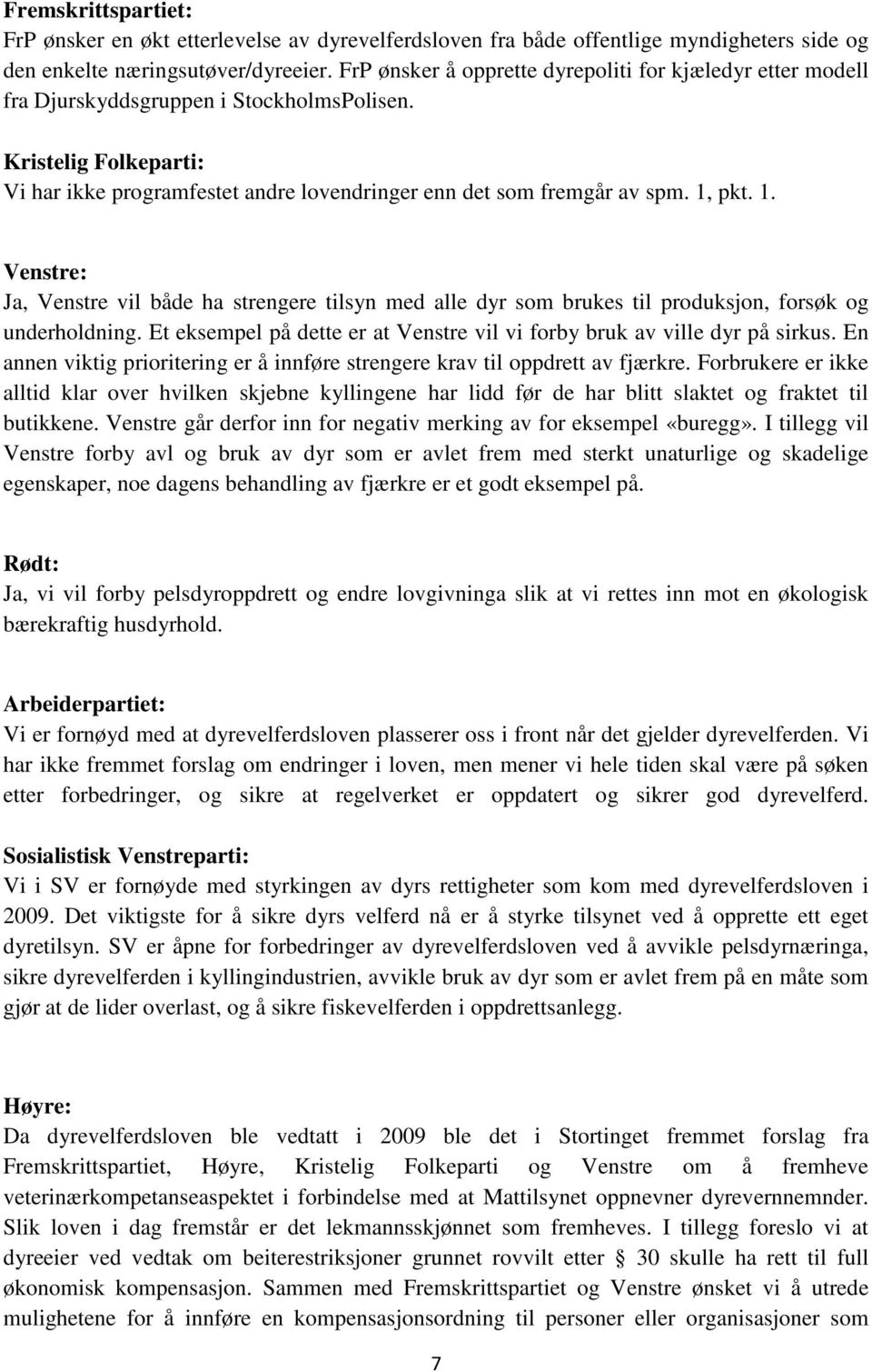 pkt. 1. Venstre: Ja, Venstre vil både ha strengere tilsyn med alle dyr som brukes til produksjon, forsøk og underholdning. Et eksempel på dette er at Venstre vil vi forby bruk av ville dyr på sirkus.