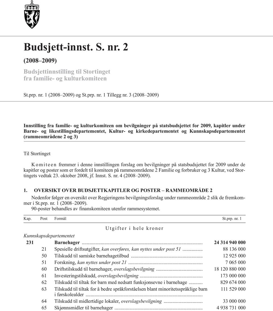 Kunnskapsdepartementet (rammeområdene 2 og 3) Til Stortinget K o m i t e e n fremmer i denne innstillingen forslag om bevilgninger på statsbudsjettet for 2009 under de kapitler og poster som er