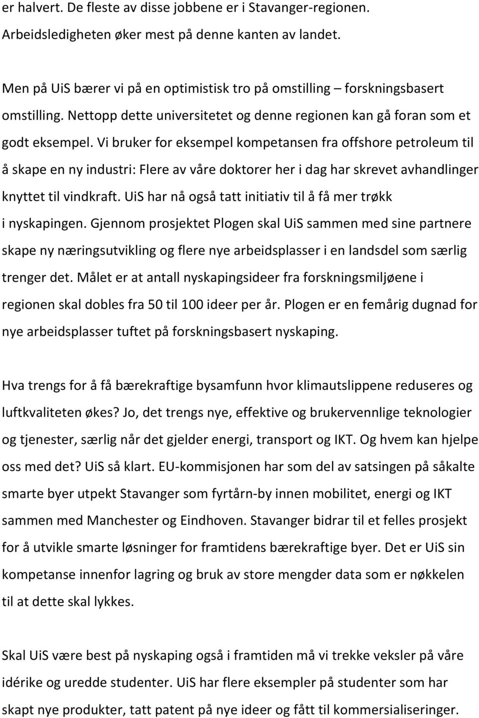 Vi bruker for eksempel kompetansen fra offshore petroleum til å skape en ny industri: Flere av våre doktorer her i dag har skrevet avhandlinger knyttet til vindkraft.