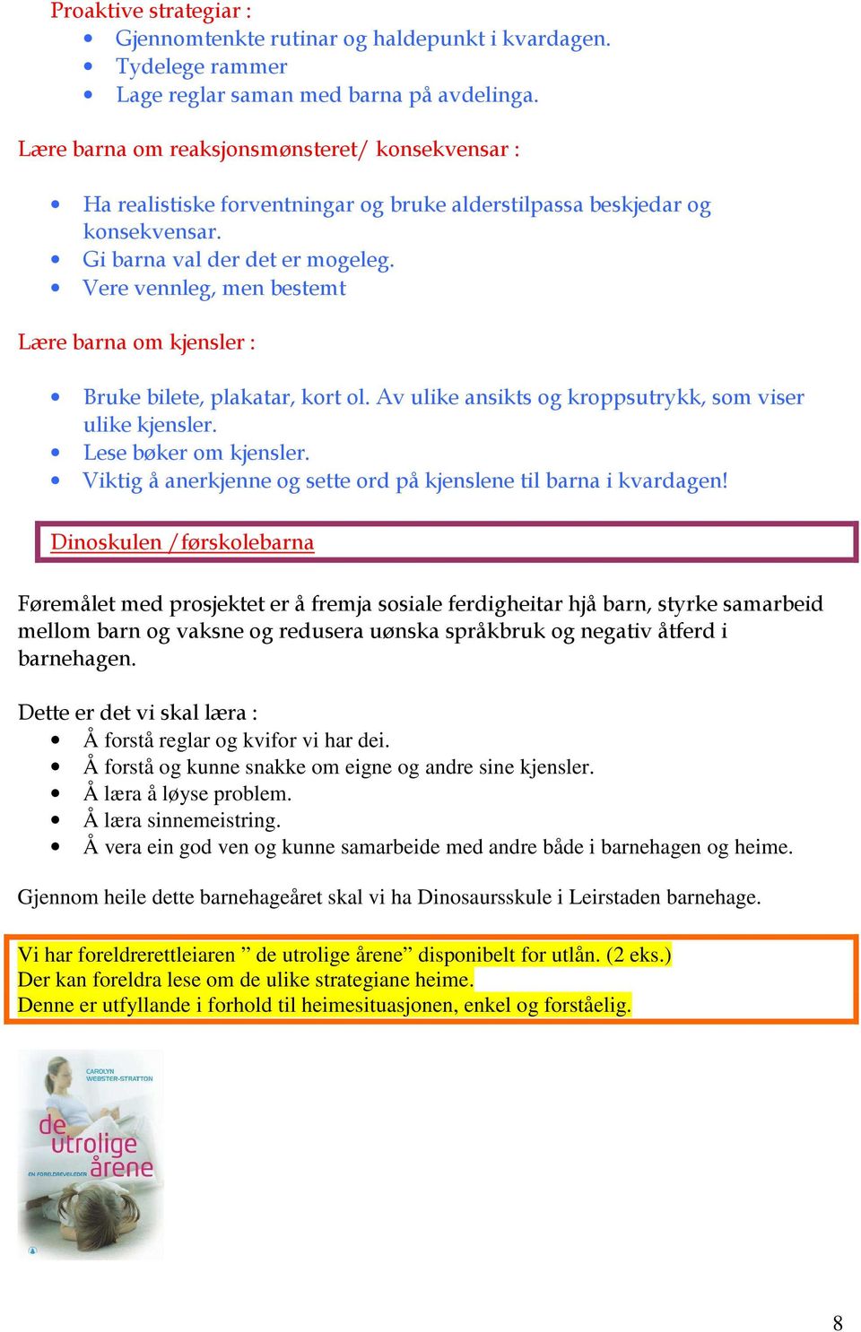 Vere vennleg, men bestemt Lære barna om kjensler : Bruke bilete, plakatar, kort ol. Av ulike ansikts og kroppsutrykk, som viser ulike kjensler. Lese bøker om kjensler.