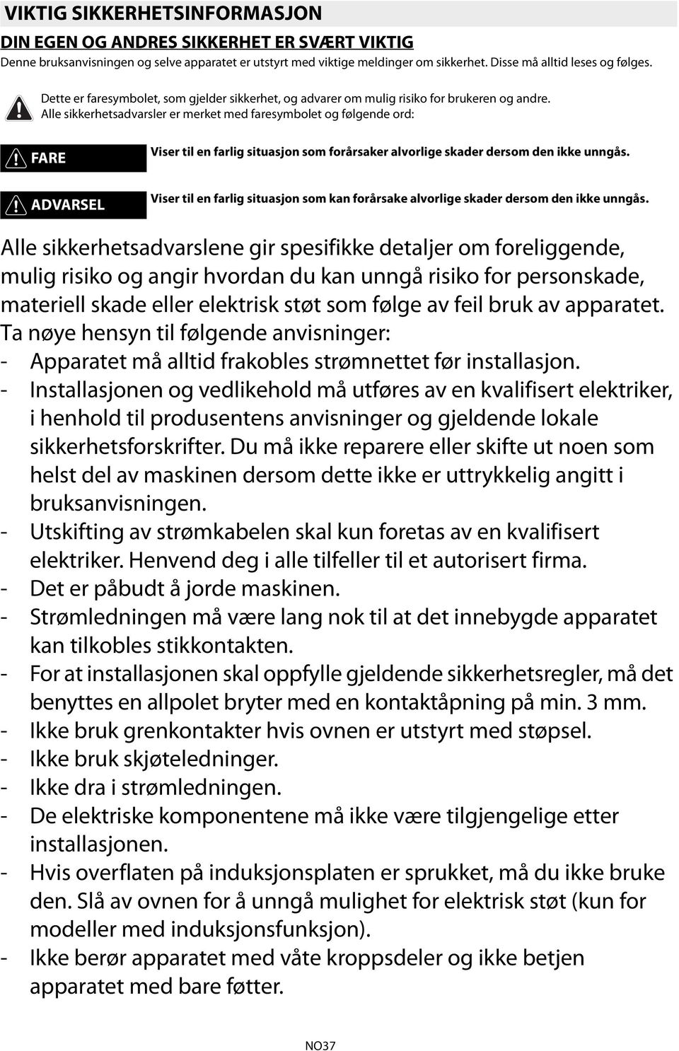 Alle sikkerhetsadvarsler er merket med faresymbolet og følgende ord: FARE Viser til en farlig situasjon som forårsaker alvorlige skader dersom den ikke unngås.