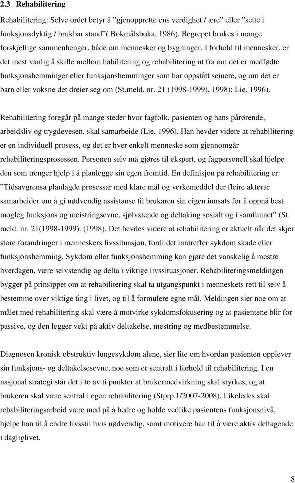 I forhold til mennesker, er det mest vanlig å skille mellom habilitering og rehabilitering ut fra om det er medfødte funksjonshemminger eller funksjonshemminger som har oppstått seinere, og om det er