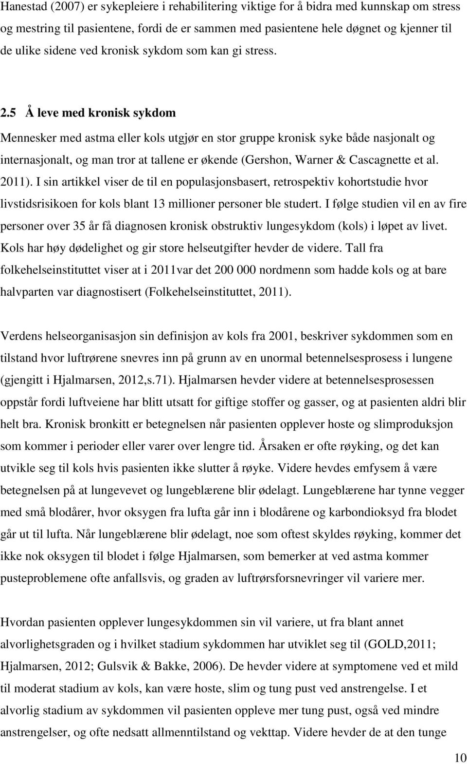 5 Å leve med kronisk sykdom Mennesker med astma eller kols utgjør en stor gruppe kronisk syke både nasjonalt og internasjonalt, og man tror at tallene er økende (Gershon, Warner & Cascagnette et al.