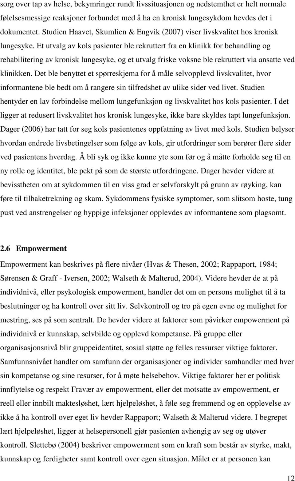 Et utvalg av kols pasienter ble rekruttert fra en klinikk for behandling og rehabilitering av kronisk lungesyke, og et utvalg friske voksne ble rekruttert via ansatte ved klinikken.