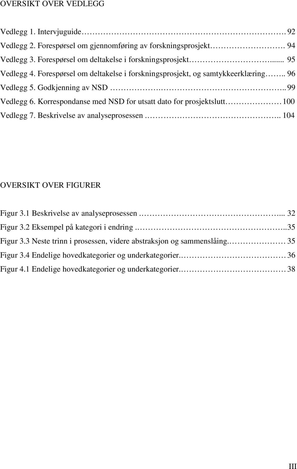 Korrespondanse med NSD for utsatt dato for prosjektslutt 100 Vedlegg 7. Beskrivelse av analyseprosessen... 104 OVERSIKT OVER FIGURER Figur 3.1 Beskrivelse av analyseprosessen.