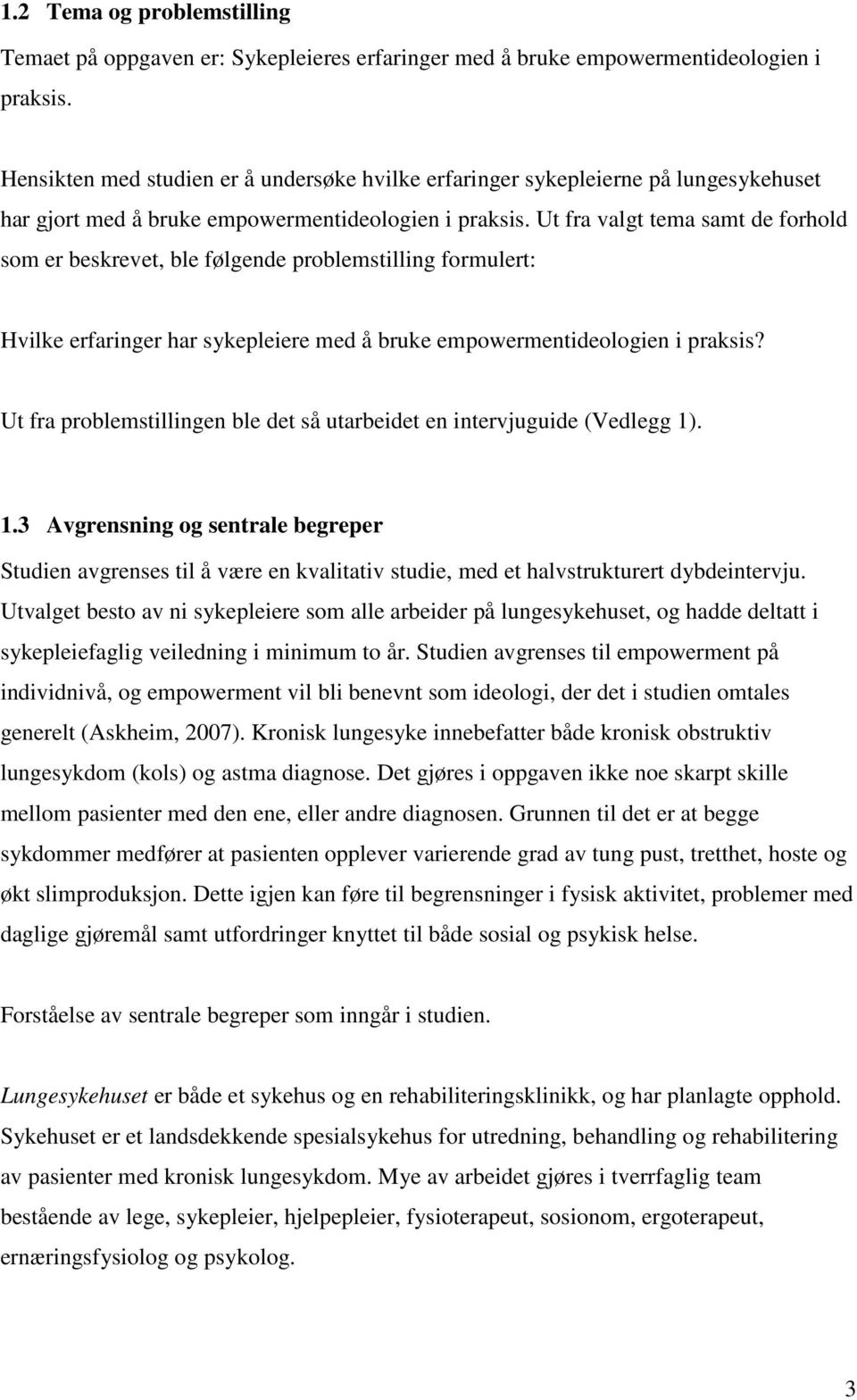 Ut fra valgt tema samt de forhold som er beskrevet, ble følgende problemstilling formulert: Hvilke erfaringer har sykepleiere med å bruke empowermentideologien i praksis?