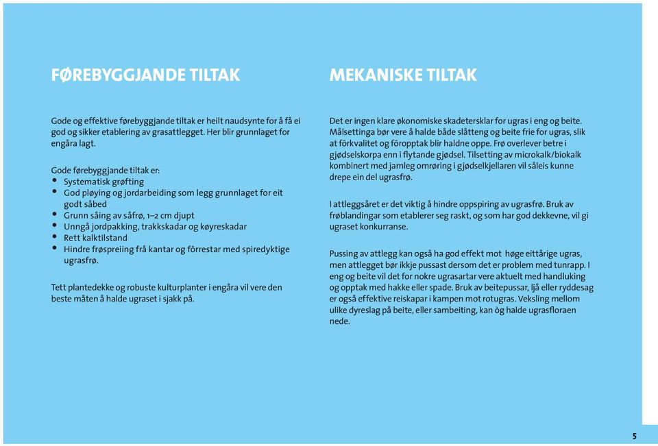 Rett kalktilstand Hindre frøspreiing frå kantar og fôrrestar med spiredyktige ugrasfrø. Tett plantedekke og robuste kulturplanter i engåra vil vere den beste måten å halde ugraset i sjakk på.