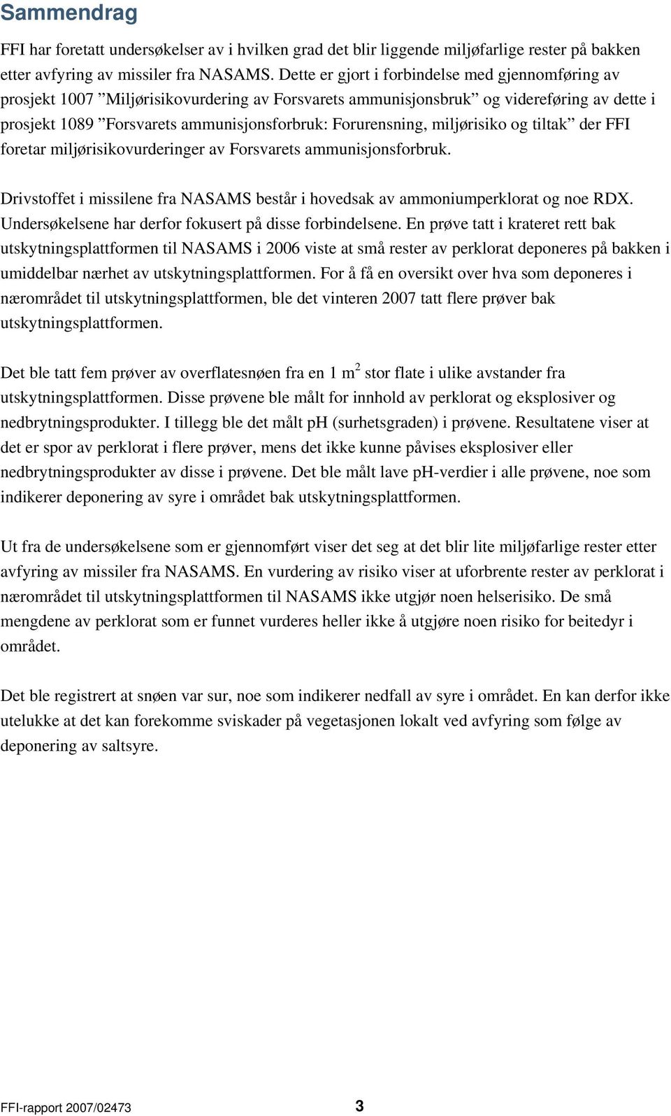 Forurensning, miljørisiko og tiltak der FFI foretar miljørisikovurderinger av Forsvarets ammunisjonsforbruk. Drivstoffet i missilene fra NASAMS består i hovedsak av ammoniumperklorat og noe RDX.