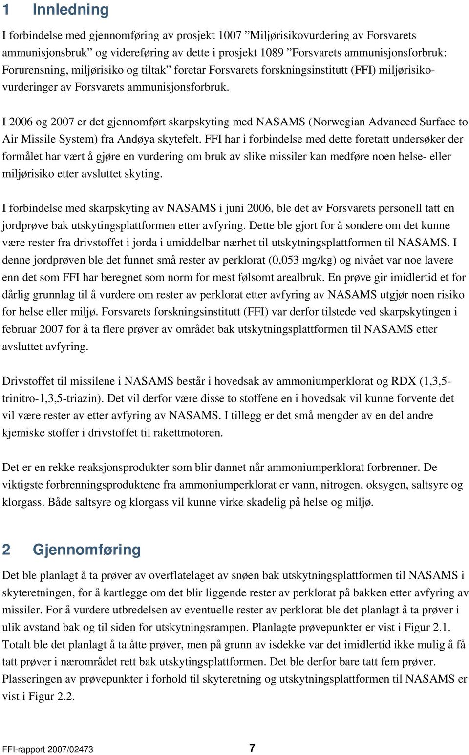 I 2006 og 2007 er det gjennomført skarpskyting med NASAMS (Norwegian Advanced Surface to Air Missile System) fra Andøya skytefelt.