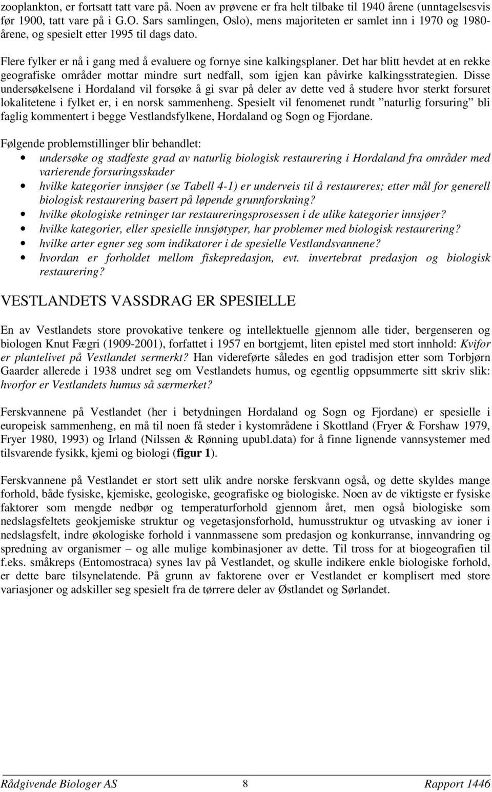 Det har blitt hevdet at en rekke geografiske områder mottar mindre surt nedfall, som igjen kan påvirke kalkingsstrategien.