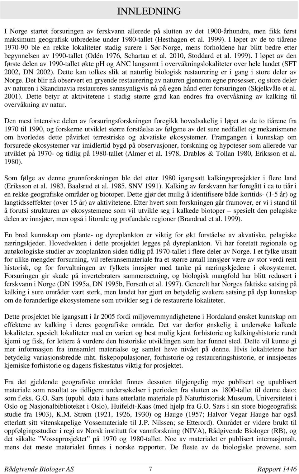 1999). I løpet av den første delen av 1990-tallet økte ph og ANC langsomt i overvåkningslokaliteter over hele landet (SFT 2002, DN 2002).