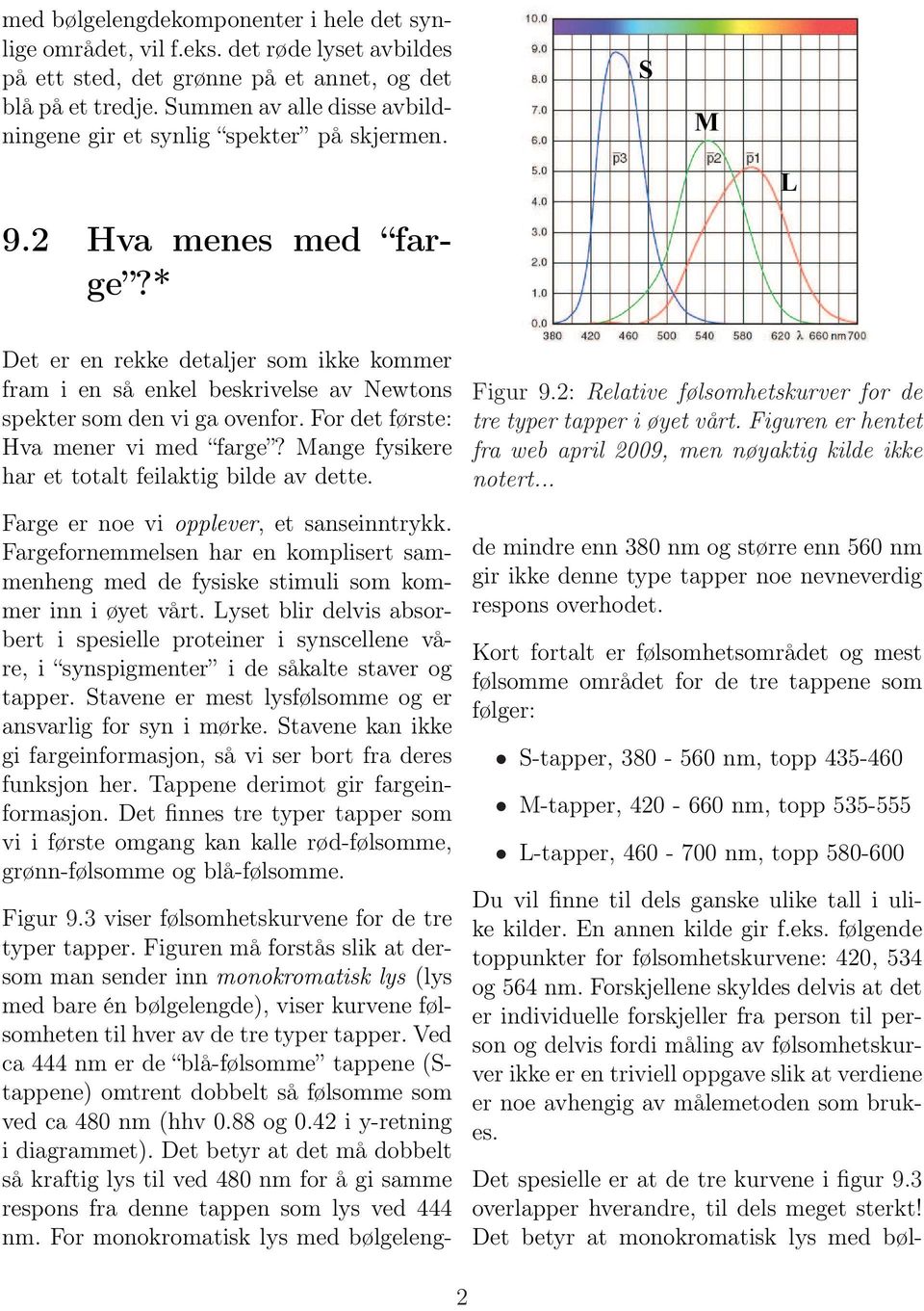 * Det er en rekke detaljer som ikke kommer fram i en så enkel beskrivelse av Newtons spekter som den vi ga ovenfor. For det første: Hva mener vi med farge?