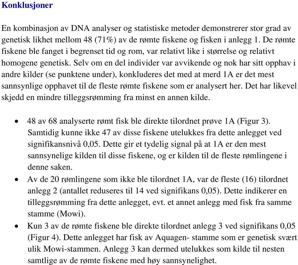 Selv om en del individer var avvikende og nok har sitt opphav i andre kilder (se punktene under), konkluderes det med at merd 1A er det mest sannsynlige opphavet til de fleste rømte fiskene som er