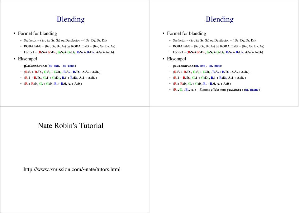 GsSg + GdDg, BsSb + BdDb, AsSa + AdDa) Eksempel Eksempel glblendfunc(gl_one, GL_ZERO) glblendfunc(gl_one, GL_ZERO) (RsSr + RdDr, GsSg + GdDg, BsSb + BdDb, AsSa + AdDa) (RsSr + RdDr, GsSg + GdDg, BsSb