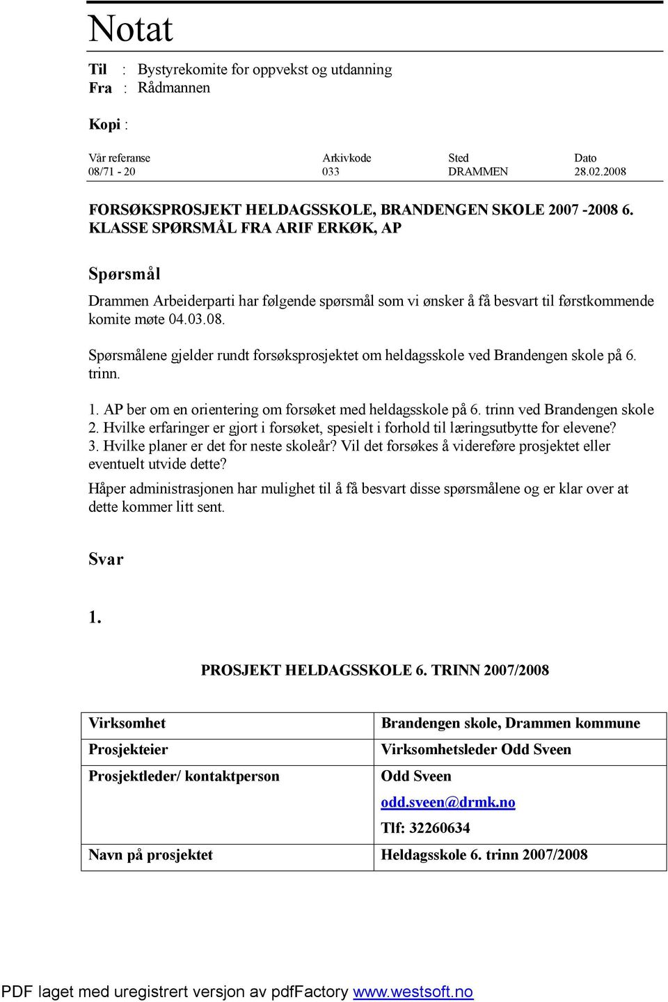 Spørsmålene gjelder rundt forsøksprosjektet om heldagsskole ved Brandengen skole på 6. trinn. 1. AP ber om en orientering om forsøket med heldagsskole på 6. trinn ved Brandengen skole 2.