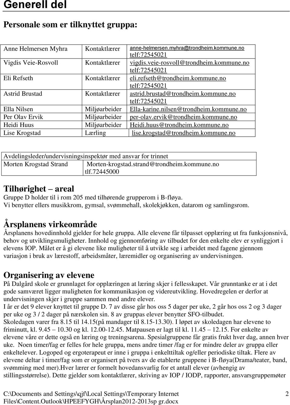 nilsen@trondheim.kommune.no Per Olav Ervik Miljøarbeider per-olav.ervik@trondheim.kommune.no Heidi Huus Miljøarbeider Heidi.huus@trondheim.kommune.no Lise Krogstad Lærling lise.krogstad@trondheim.