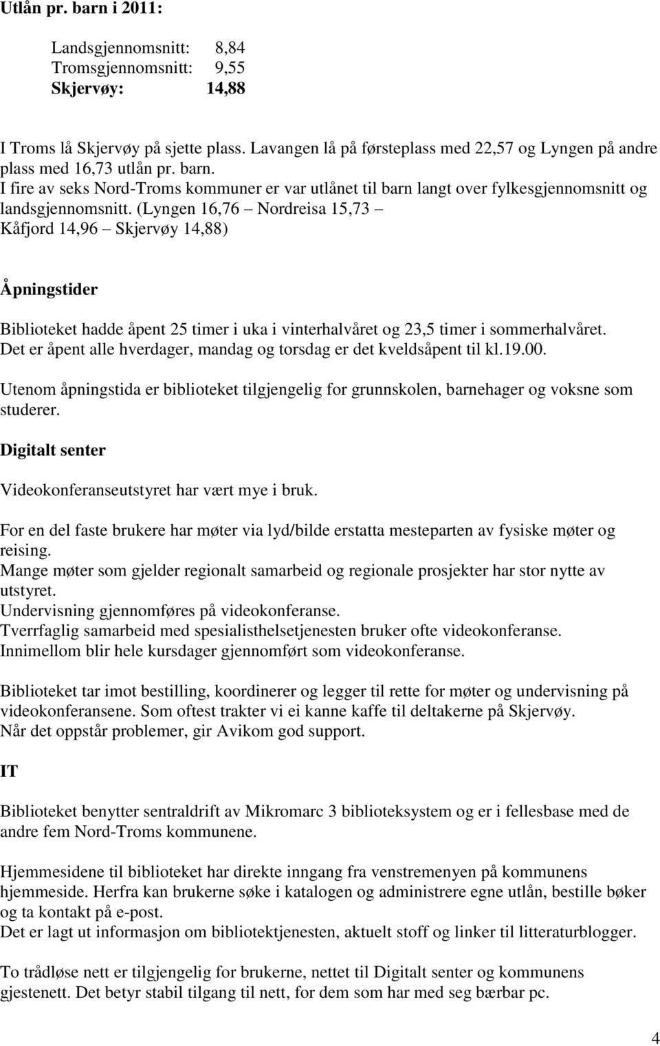 (Lyngen 16,76 Nordreisa 15,73 Kåfjord 14,96 Skjervøy 14,88) Åpningstider Biblioteket hadde åpent 25 timer i uka i vinterhalvåret og 23,5 timer i sommerhalvåret.