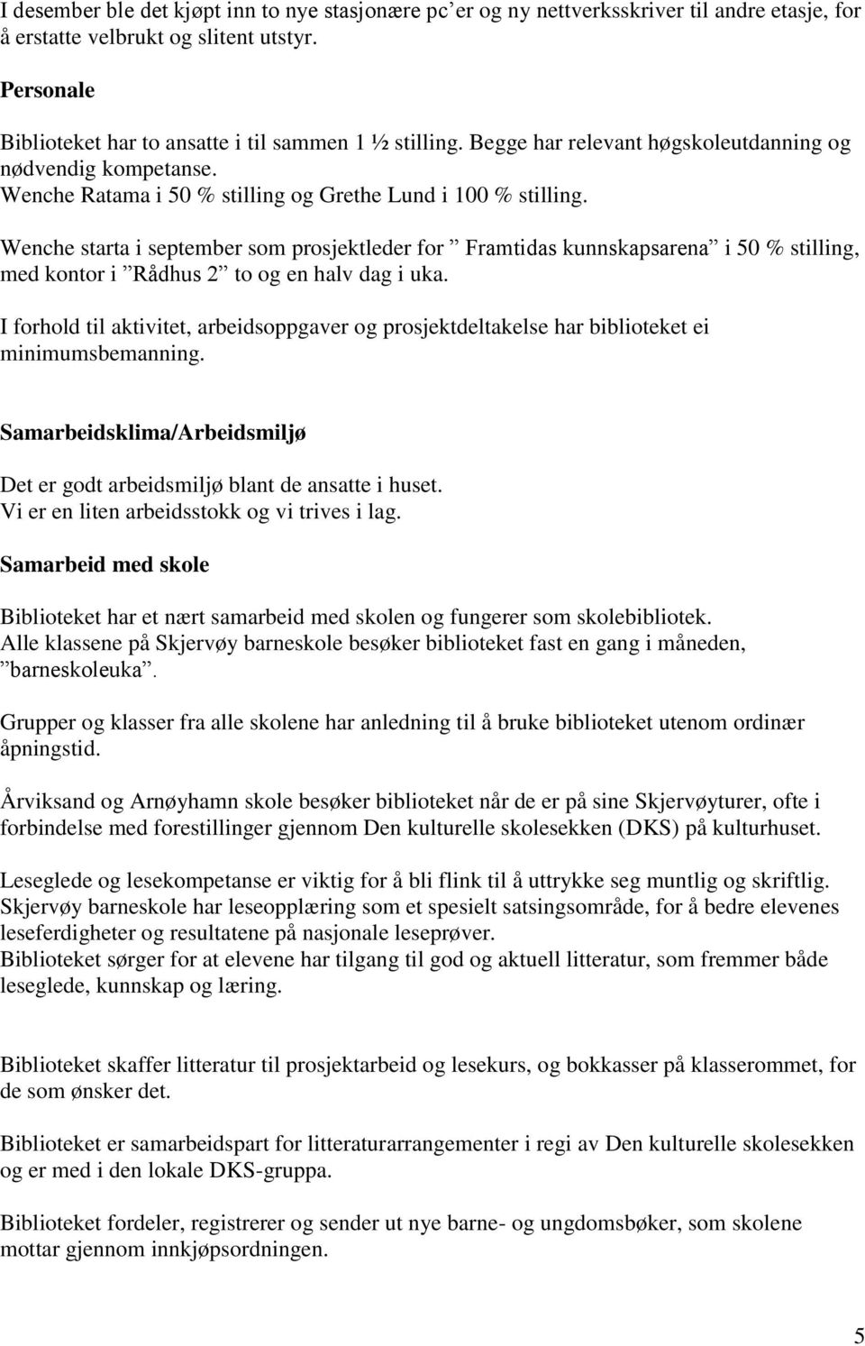 Wenche starta i september som prosjektleder for Framtidas kunnskapsarena i 50 % stilling, med kontor i Rådhus 2 to og en halv dag i uka.