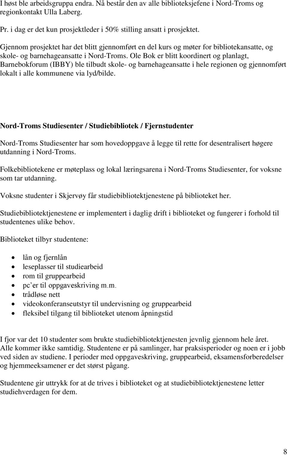 Ole Bok er blitt koordinert og planlagt, Barnebokforum (IBBY) ble tilbudt skole- og barnehageansatte i hele regionen og gjennomført lokalt i alle kommunene via lyd/bilde.