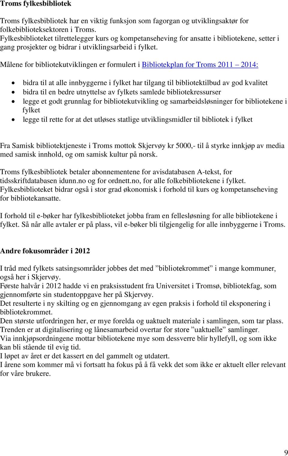 Målene for bibliotekutviklingen er formulert i Bibliotekplan for Troms 2011 2014: bidra til at alle innbyggerne i fylket har tilgang til bibliotektilbud av god kvalitet bidra til en bedre utnyttelse