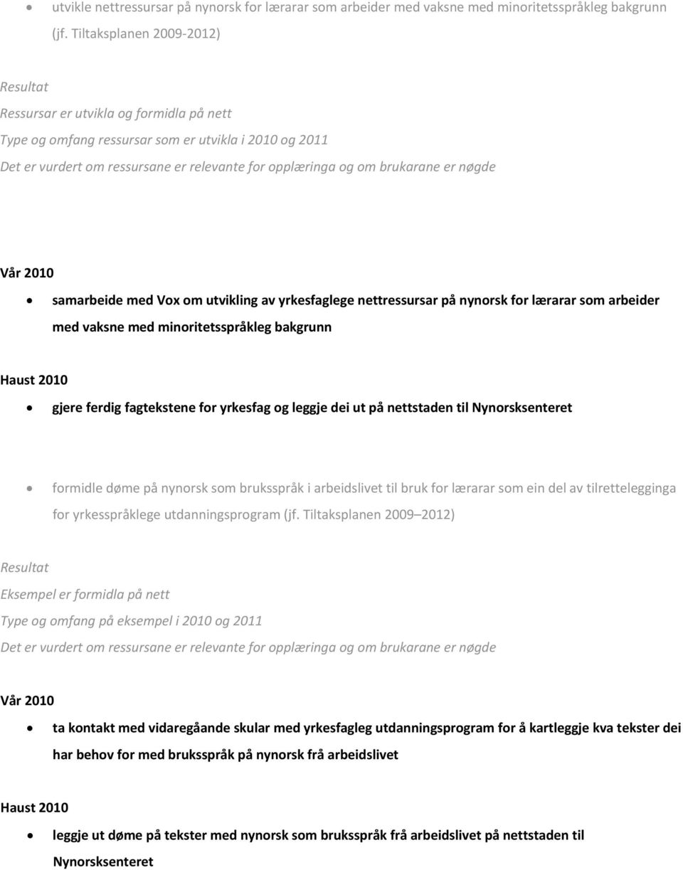 nøgde samarbeide med Vox om utvikling av yrkesfaglege nettressursar på nynorsk for lærarar som arbeider med vaksne med minoritetsspråkleg bakgrunn gjere ferdig fagtekstene for yrkesfag og leggje dei