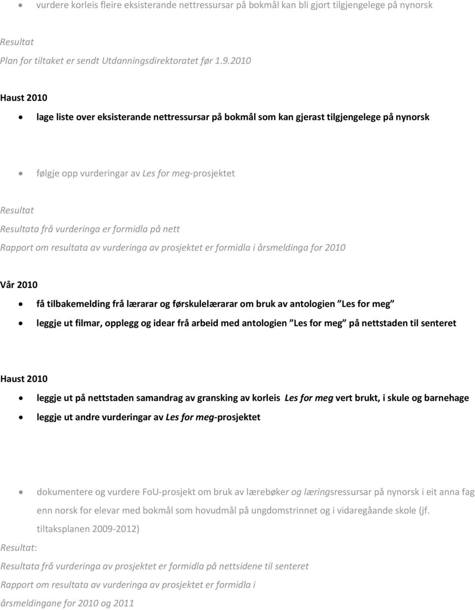 resultata av vurderinga av prosjektet er formidla i årsmeldinga for 2010 få tilbakemelding frå lærarar og førskulelærarar om bruk av antologien Les for meg leggje ut filmar, opplegg og idear frå