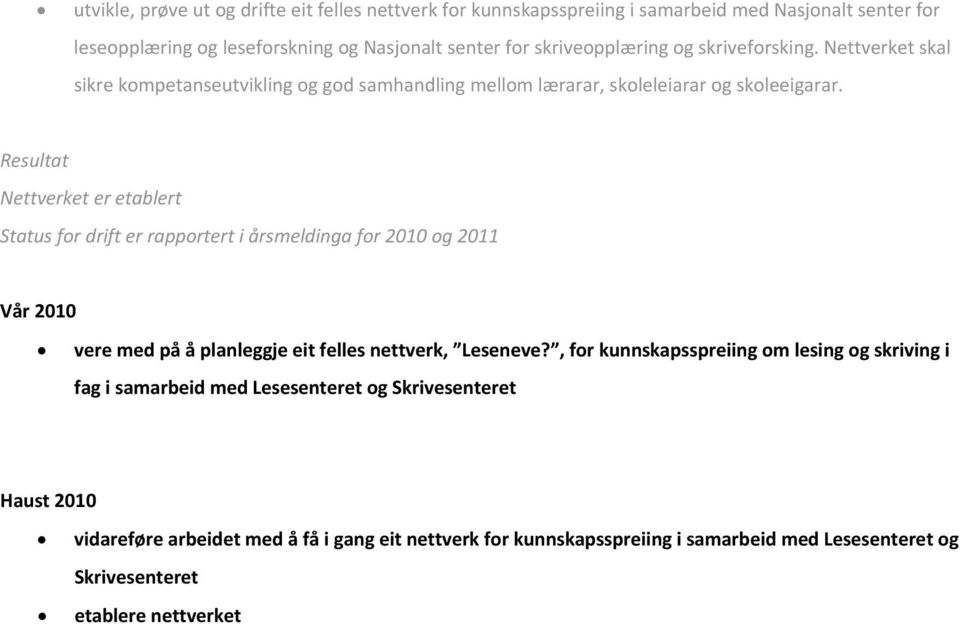 Nettverket er etablert Status for drift er rapportert i årsmeldinga for 2010 og 2011 vere med på å planleggje eit felles nettverk, Leseneve?