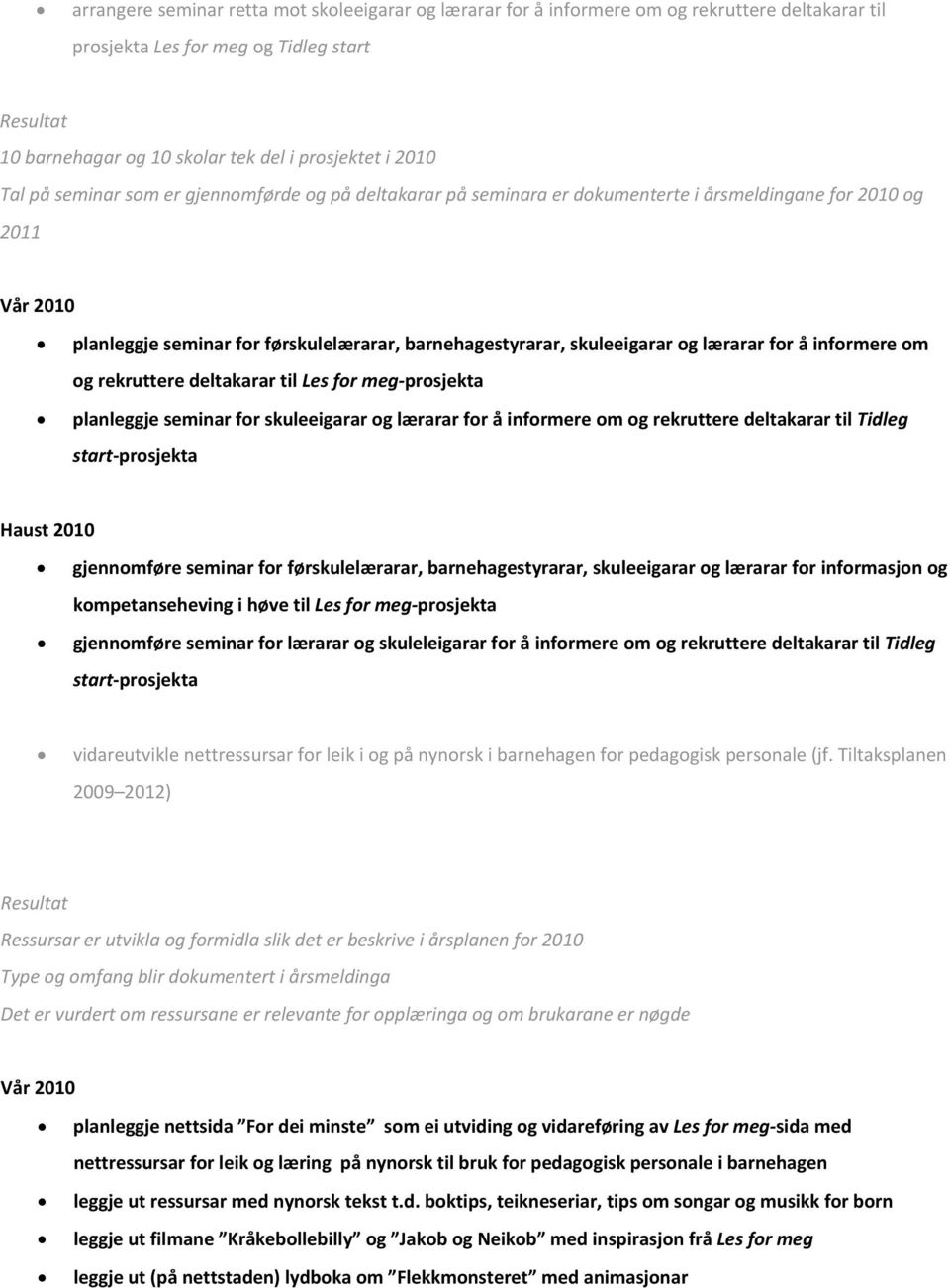 informere om og rekruttere deltakarar til Les for meg prosjekta planleggje seminar for skuleeigarar og lærarar for å informere om og rekruttere deltakarar til Tidleg start prosjekta gjennomføre