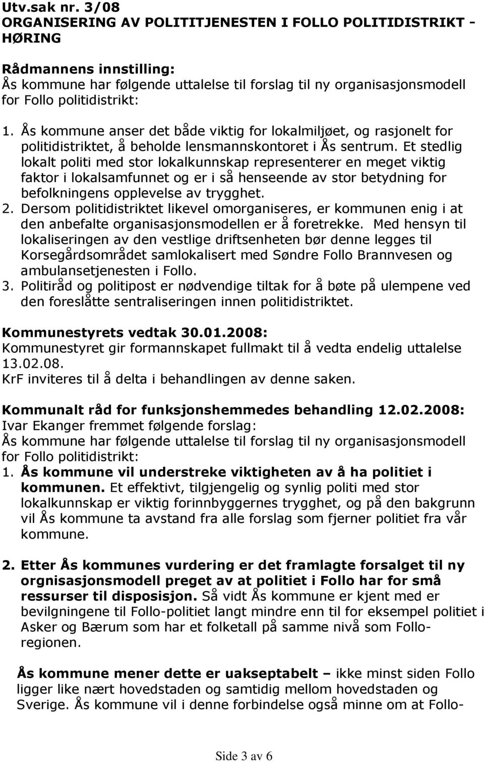 Ås kommune anser det både viktig for lokalmiljøet, og rasjonelt for politidistriktet, å beholde lensmannskontoret i Ås sentrum.