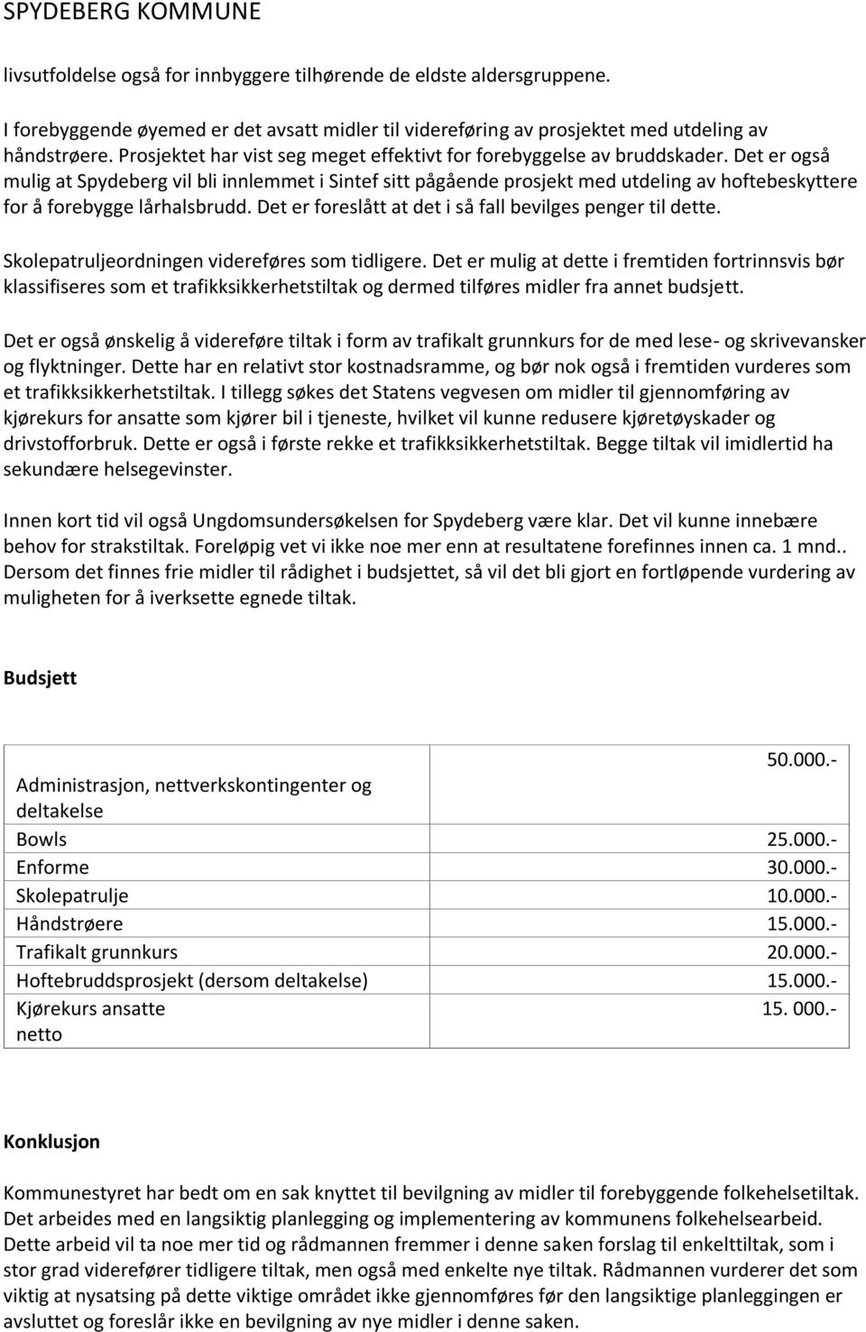 Det er også mulig at Spydeberg vil bli innlemmet i Sintef sitt pågående prosjekt med utdeling av hoftebeskyttere for å forebygge lårhalsbrudd.