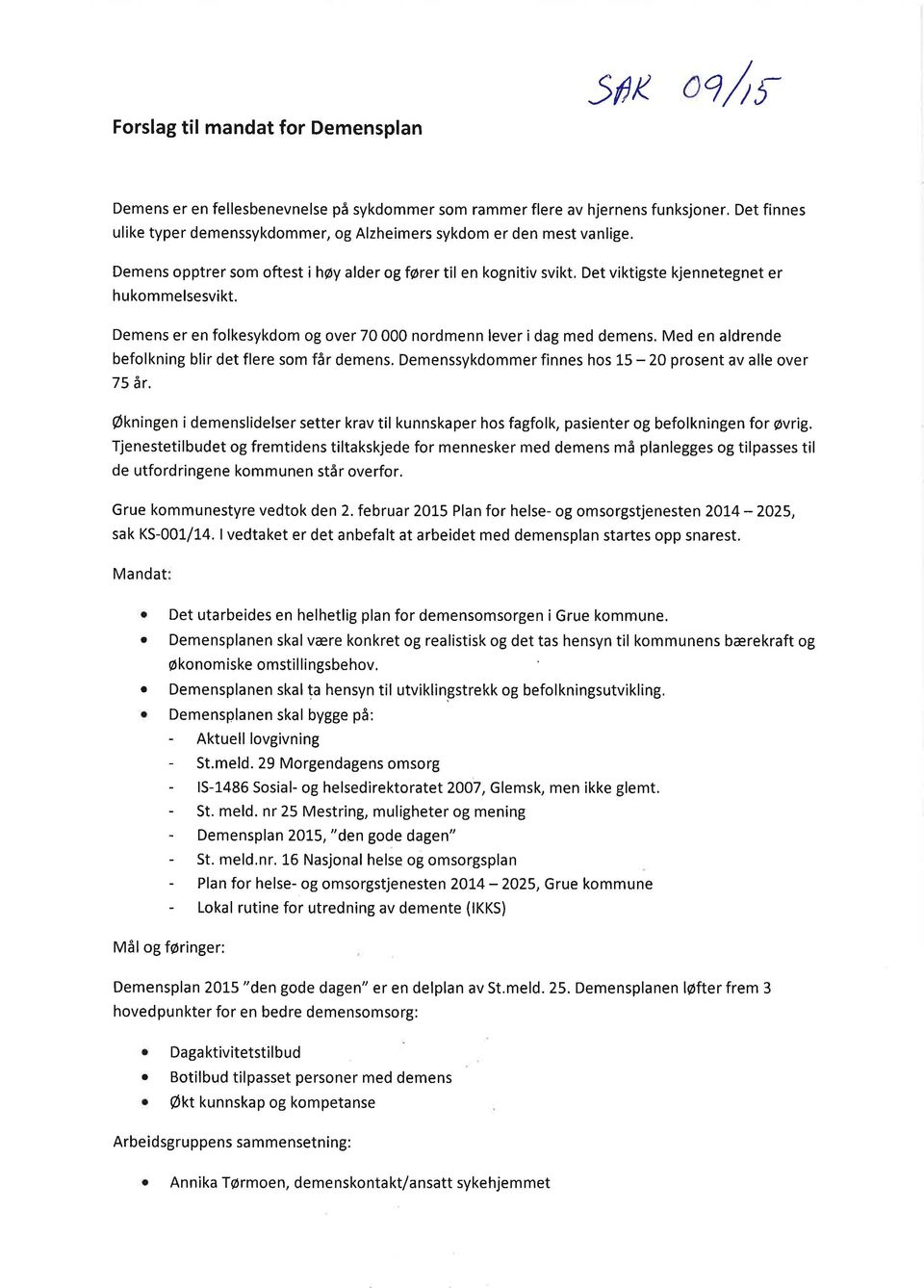 Demens er en folkesykdom og over 70 000 nordmenn lever i dag med demens. Med en aldrende befolkning blir det flere som får demens. Demenssykdommer finnes hos L5-20 prosent av alle over 75 är.