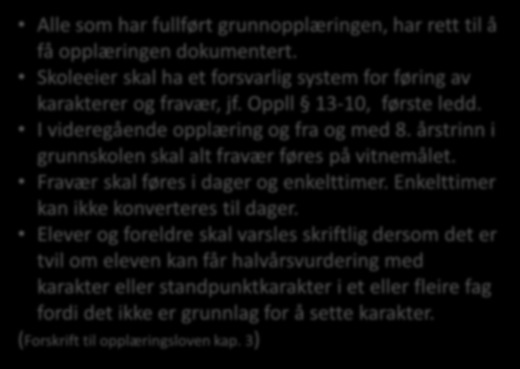 Alle som har fullført grunnopplæringen, har rett til å få opplæringen dokumentert. Skoleeier skal ha et forsvarlig system for føring av karakterer og fravær, jf. Oppll 13-10, første ledd.