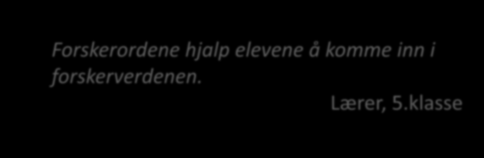 Forskerordene hjalp elevene å komme inn i forskerverdenen. Lærer, 5.