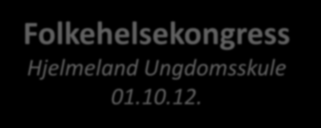 Folkehelsekongress Hjelmeland Ungdomsskule 01.10.12. Opning v/ordførar + felles dans/aktivitet Elevane rullerte på 6 stasjonar, 30 min. + 10 min.