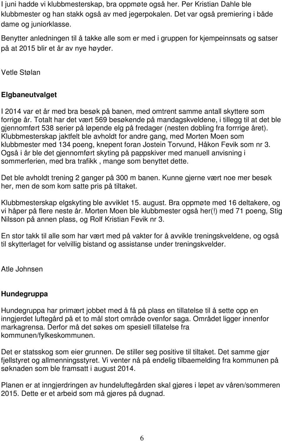 Vetle Stølan Elgbaneutvalget I 2014 var et år med bra besøk på banen, med omtrent samme antall skyttere som forrige år.