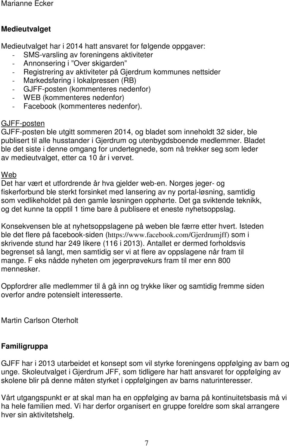 GJFF-posten GJFF-posten ble utgitt sommeren 2014, og bladet som inneholdt 32 sider, ble publisert til alle husstander i Gjerdrum og utenbygdsboende medlemmer.