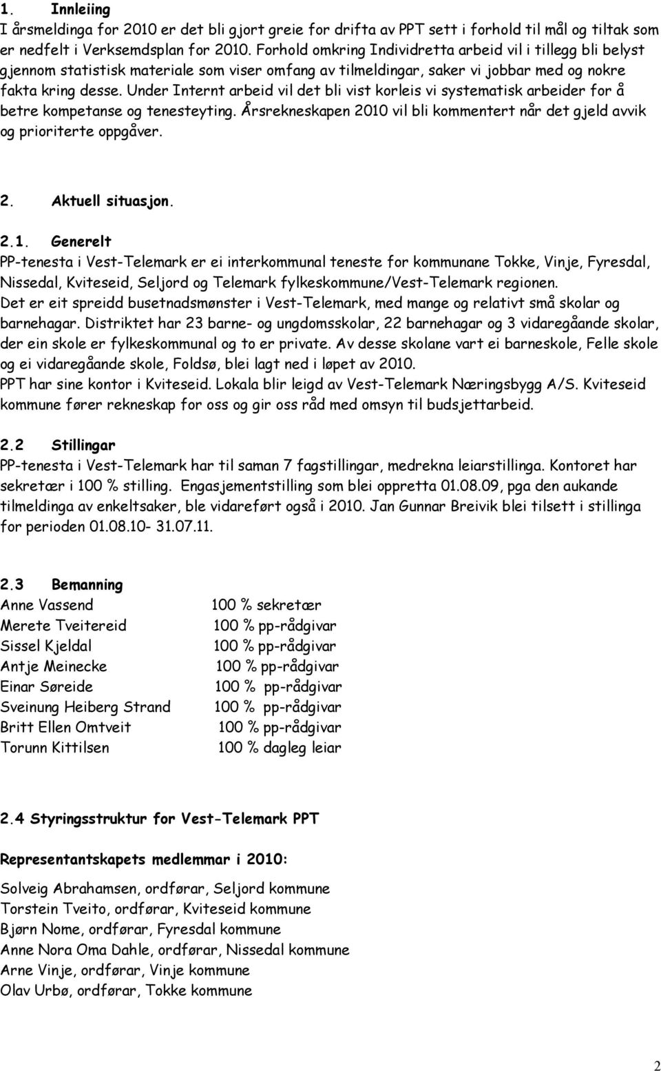 Under Internt arbeid vil det bli vist korleis vi systematisk arbeider for å betre kompetanse og tenesteyting. Årsrekneskapen 2010 vil bli kommentert når det gjeld avvik og prioriterte oppgåver. 2. Aktuell situasjon.