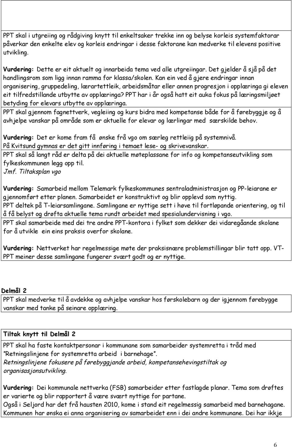 Kan ein ved å gjere endringar innan organisering, gruppedeling, lærartettleik, arbeidsmåtar eller annen progresjon i opplæringa gi eleven eit tilfredstillande utbytte av opplæringa?