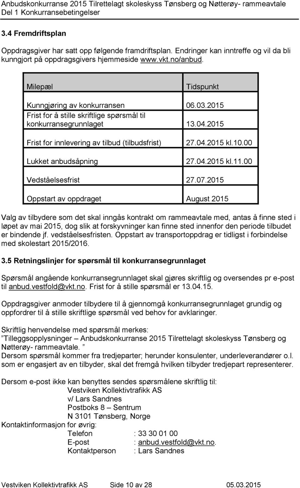 2015 Frist for innlevering av tilbud (tilbudsfrist) Lukket anbudsåpning 27.04.2015 kl.10.00 27.04.2015 kl.11.00 Vedståelsesfrist 27.07.