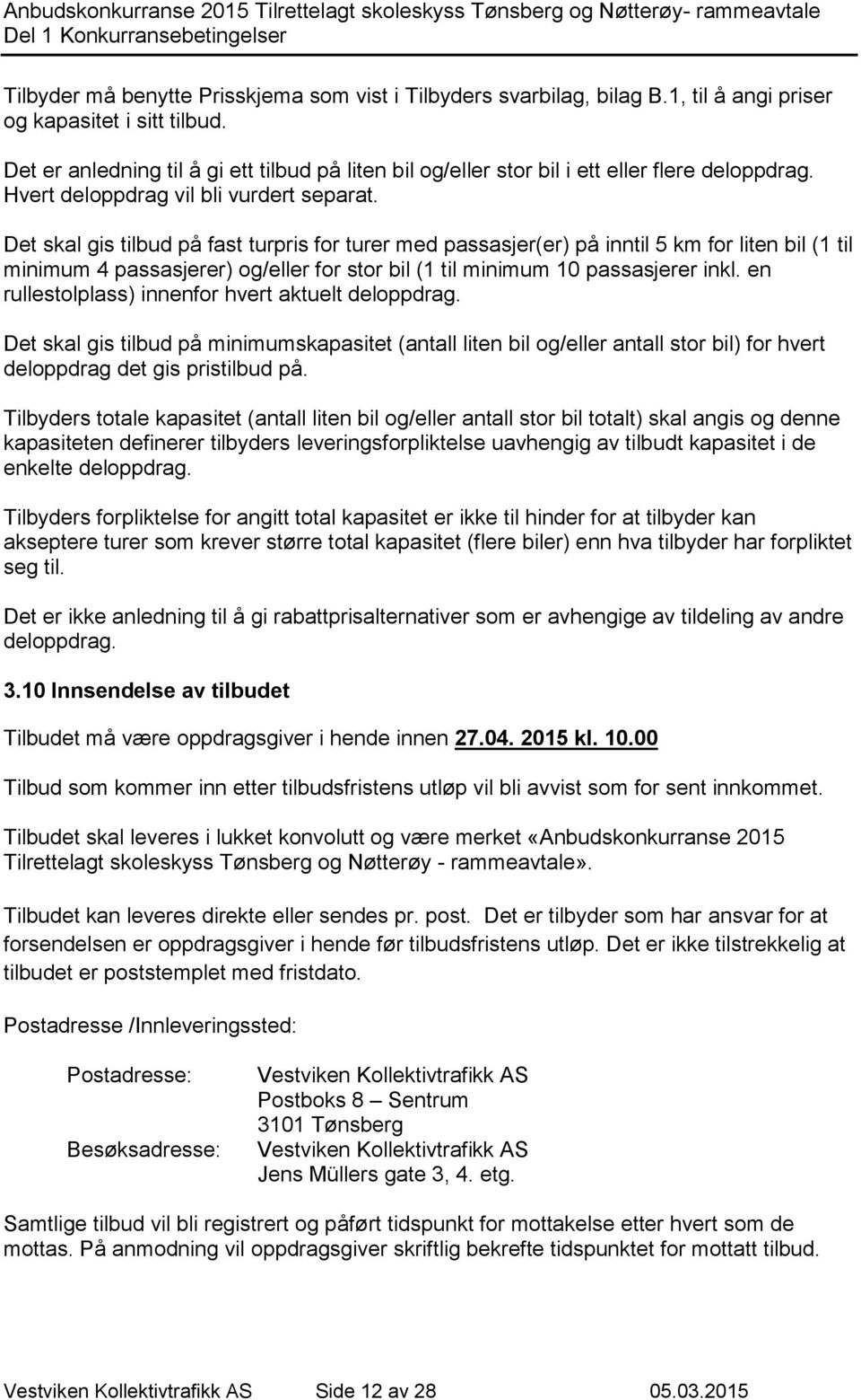 Det skal gis tilbud på fast turpris for turer med passasjer(er) på inntil 5 km for liten bil (1 til minimum 4 passasjerer) og/eller for stor bil (1 til minimum 10 passasjerer inkl.