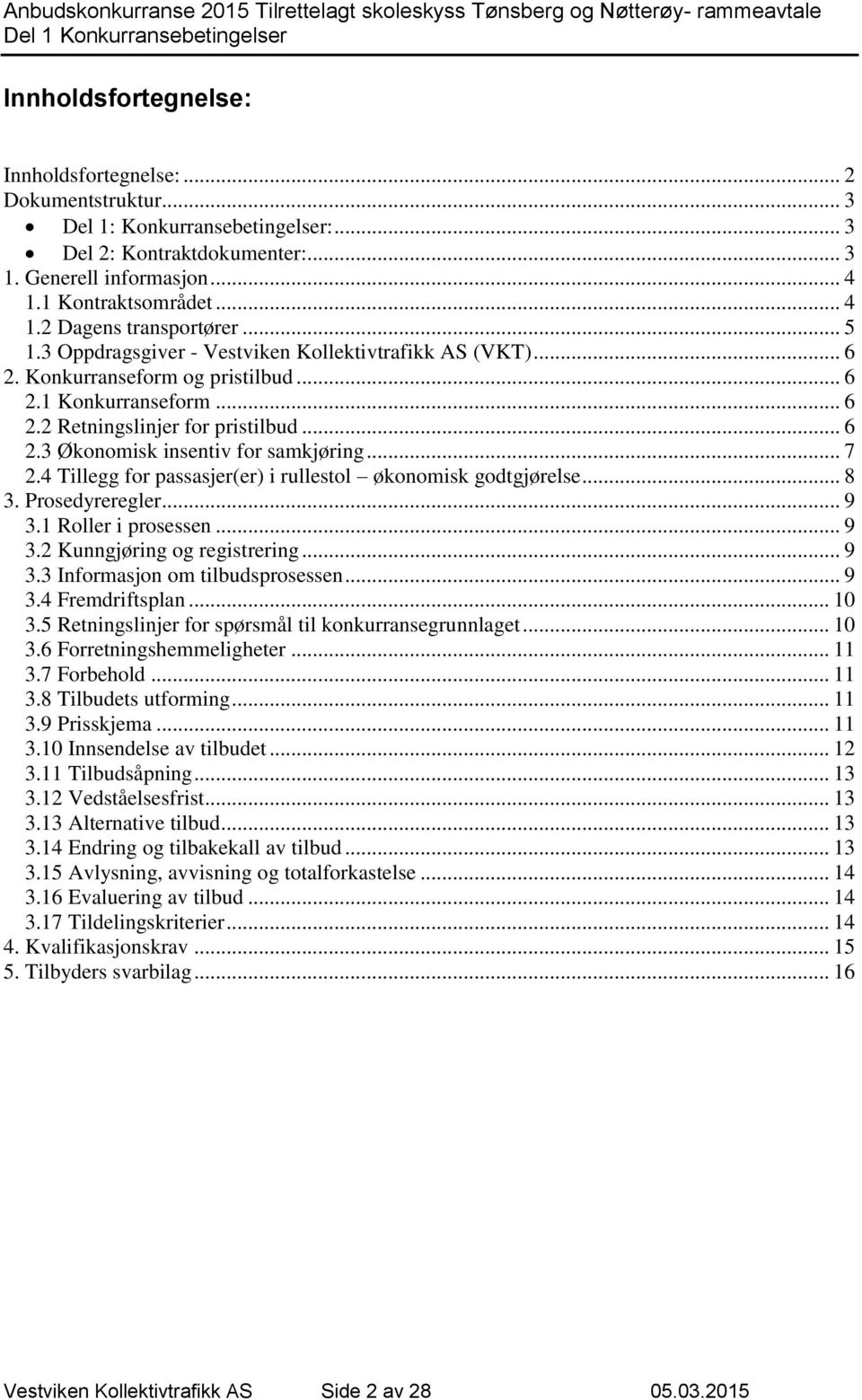 .. 7 2.4 Tillegg for passasjer(er) i rullestol økonomisk godtgjørelse... 8 3. Prosedyreregler... 9 3.1 Roller i prosessen... 9 3.2 Kunngjøring og registrering... 9 3.3 Informasjon om tilbudsprosessen.