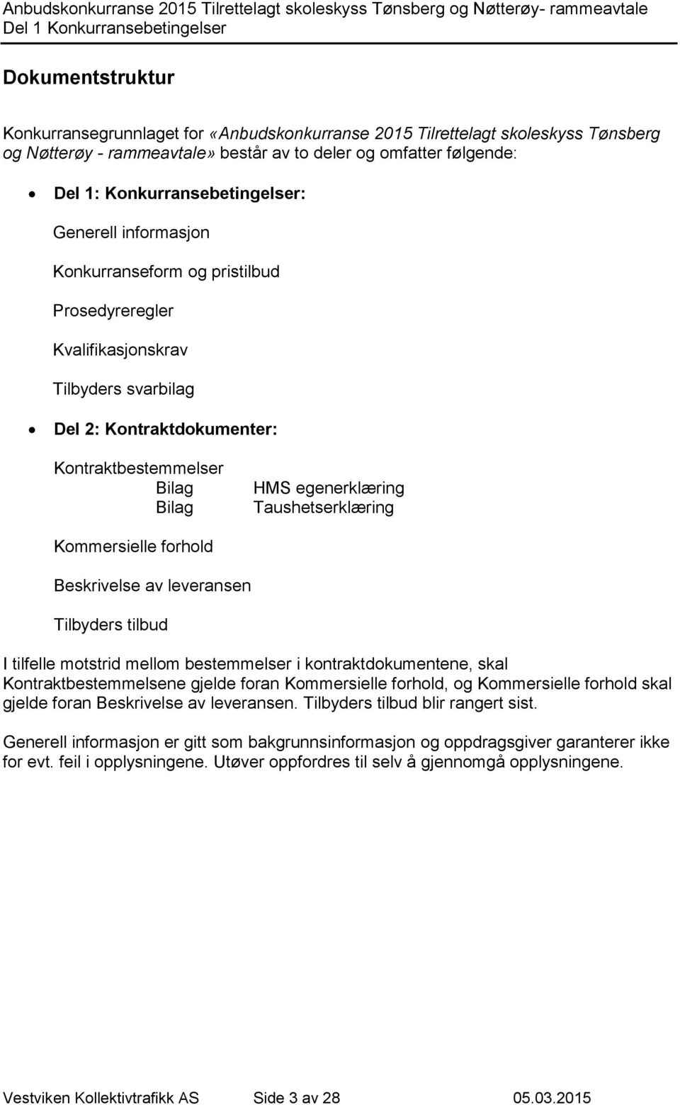 Taushetserklæring Kommersielle forhold Beskrivelse av leveransen Tilbyders tilbud I tilfelle motstrid mellom bestemmelser i kontraktdokumentene, skal Kontraktbestemmelsene gjelde foran Kommersielle