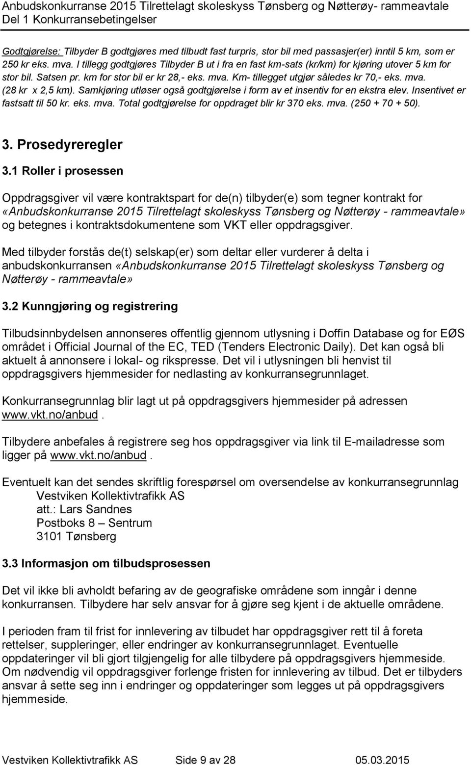 Samkjøring utløser også godtgjørelse i form av et insentiv for en ekstra elev. Insentivet er fastsatt til 50 kr. eks. mva. Total godtgjørelse for oppdraget blir kr 370 eks. mva. (250 + 70 + 50). 3. Prosedyreregler 3.