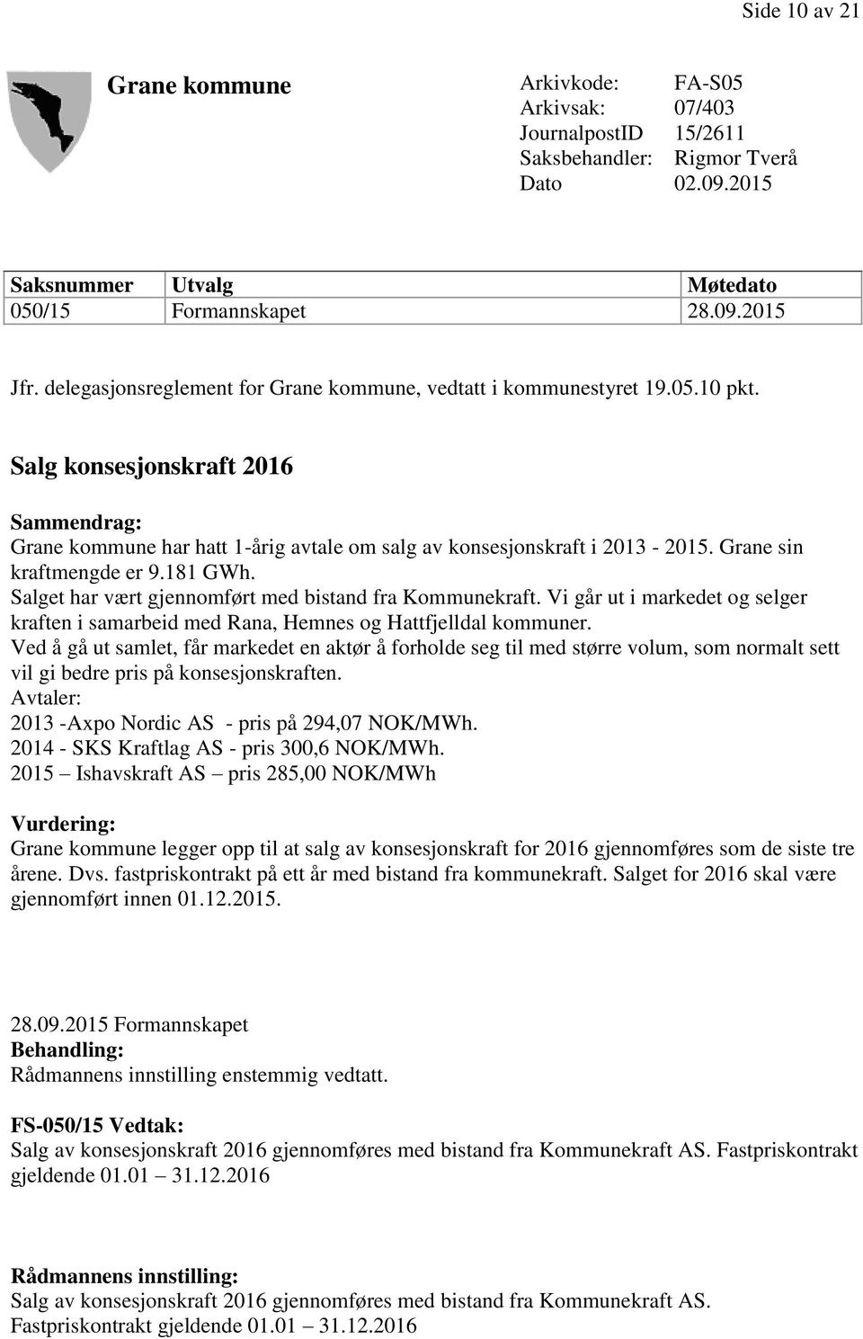 Grane sin kraftmengde er 9.181 GWh. Salget har vært gjennomført med bistand fra Kommunekraft. Vi går ut i markedet og selger kraften i samarbeid med Rana, Hemnes og Hattfjelldal kommuner.