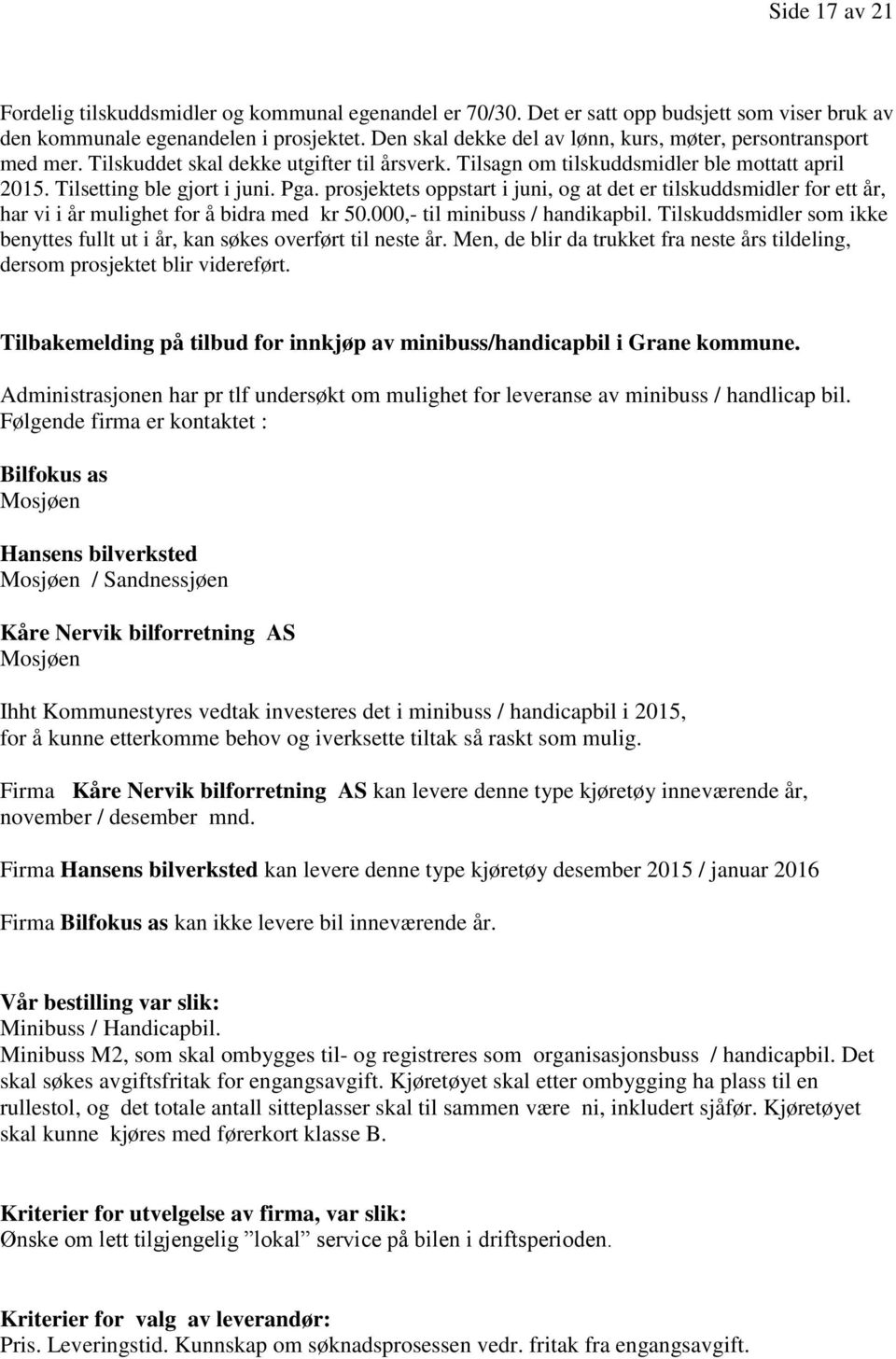 prosjektets oppstart i juni, og at det er tilskuddsmidler for ett år, har vi i år mulighet for å bidra med kr 50.000,- til minibuss / handikapbil.