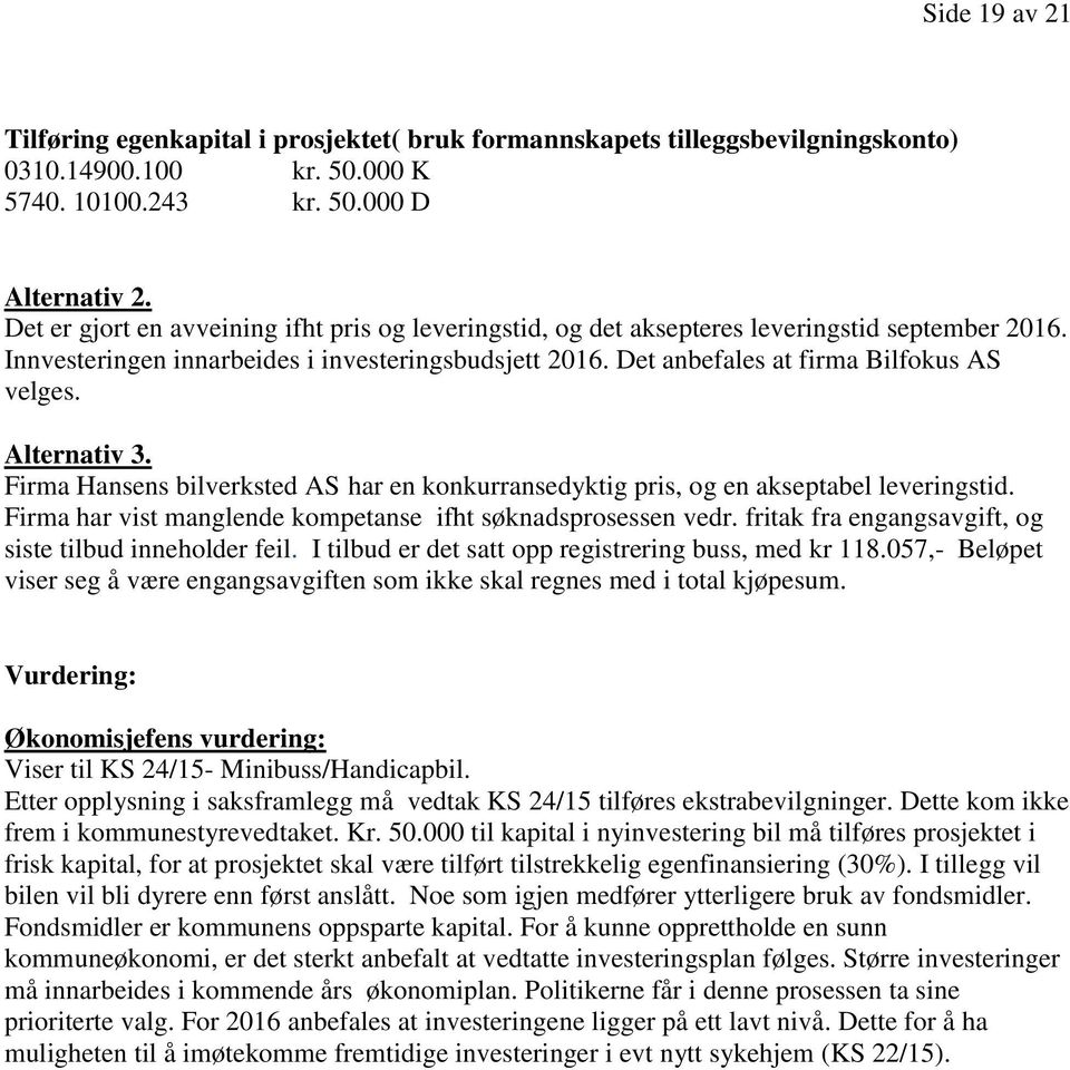 Alternativ 3. Firma Hansens bilverksted AS har en konkurransedyktig pris, og en akseptabel leveringstid. Firma har vist manglende kompetanse ifht søknadsprosessen vedr.