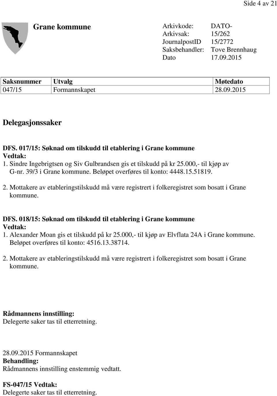 Beløpet overføres til konto: 4448.15.51819. 2. Mottakere av etableringstilskudd må være registrert i folkeregistret som bosatt i Grane kommune. DFS.