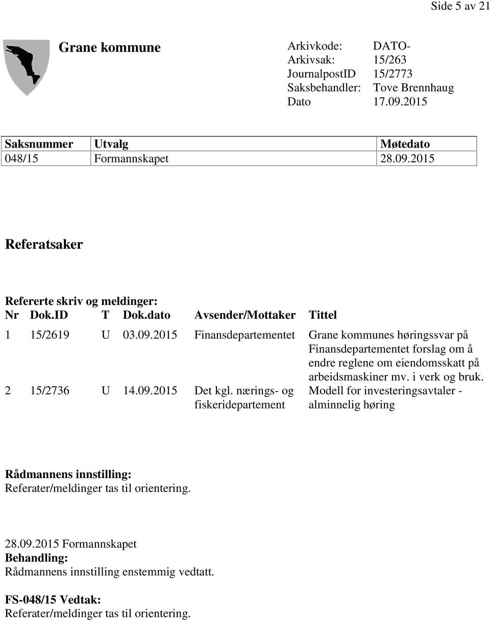 2015 Finansdepartementet Grane kommunes høringssvar på Finansdepartementet forslag om å endre reglene om eiendomsskatt på arbeidsmaskiner mv. i verk og bruk. 2 15/2736 U 14.09.2015 Det kgl.