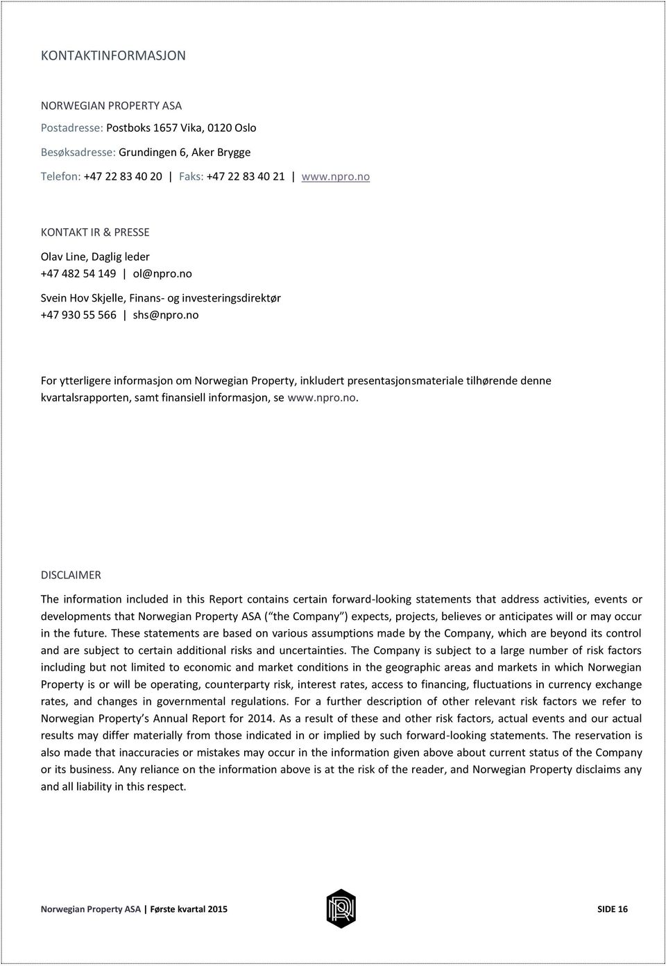 no For ytterligere informasjon om Norwegian Property, inkludert presentasjonsmateriale tilhørende denne kvartalsrapporten, samt finansiell informasjon, se www.npro.no. DISCLAIMER The information